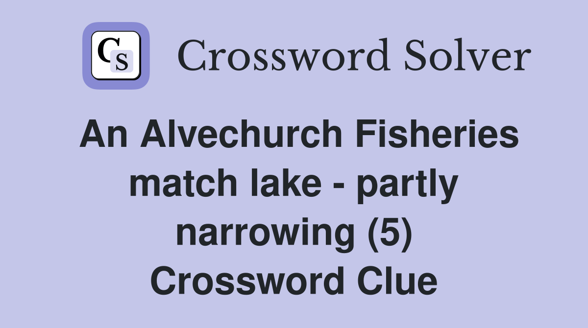 An Alvechurch Fisheries match lake partly narrowing (5) Crossword